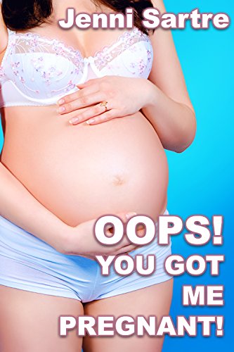 Oops! You Got Me Pregnant! (Taboo Forbidden Pregnancy Older Man Younger Woman Erotica)
