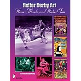 Roller Derby Art: Women, Wheels, and Wicked Fun by Sherri Cullison Pfouts