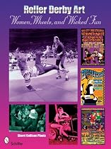 Roller Derby Art: Women, Wheels, and Wicked Fun
