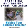 Parenting and Raising Smart Children: Parenting Guide To Making Your Children Smarter