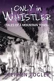 Only in Whistler: Tales of a Mountain Town