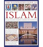 The illustrated guide to Islam : history, philosophy, traditions, teachings, art & architecture