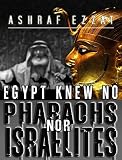 Egypt knew no Pharaohs nor Israelites
