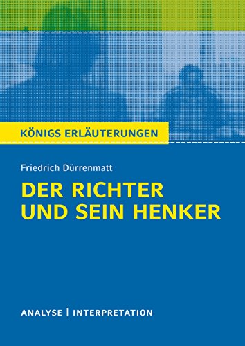 Der Richter und sein Henker von Friedrich Dürrenmatt.: Textanalyse und Interpretation mit ausführlicher Inhaltsangabe und Abituraufgaben mit Lösungen (Königs Erläuterungen 42) (German Edition)