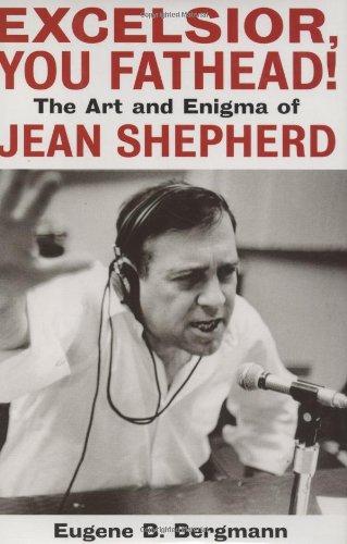 Excelsior, You Fathead!: The Art and Enigma of Jean Shepherd