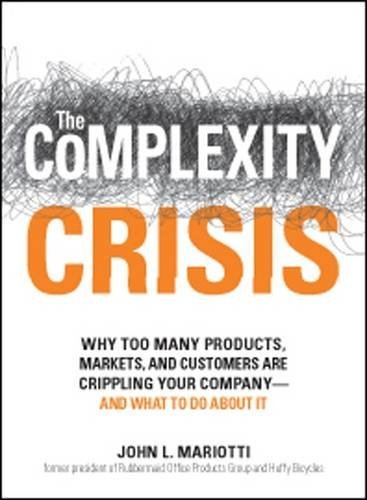 The Complexity Crisis: Why too many products, markets, and customers are crippling your company--and what to do about it