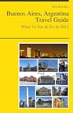 Buenos Aires, Argentina Travel Guide - What To See & Do In 2012