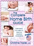 The complete Home Birth Guide - Everything you need to have an Amazing Home Birth! U.S. Version