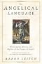 The Angelical Language, Volume I: The Complete History and Mythos of the Tongue of Angels