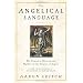The Angelical Language, Volume I: The Complete History and Mythos of the Tongue of Angels