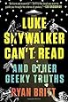 Luke Skywalker Can't Read: And Other Geeky Truths