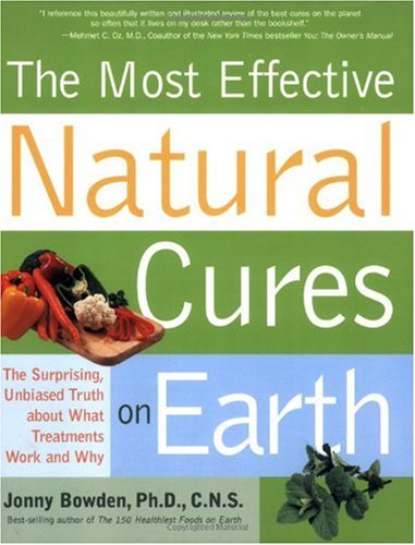 Most Effective Natural Cures on Earth: The Surprising Unbiased Truth about What Treatments Work and Why
