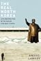 The Real North Korea: Life and Politics in the Failed Stalinist Utopia