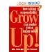 Grow Up!: How Taking Responsibility Can Make You a Happy Adult
