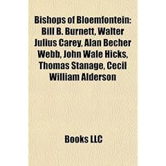 Bishops of Bloemfontein Bishops of Bloemfontein: Bill B. Burnett, Walter Julius Carey, Alan Becher Webb, Johnbill B. Burnett, Walter Julius Carey, Ala