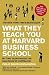 What They Teach You at Harvard Business School: My Two Years Inside the Cauldron of Capitalism