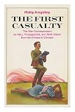 The first casualty : the war correspondent as hero, propagandist, and myth maker from the Crimea to Vietnam