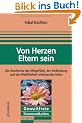 Von Herzen Eltern sein: Die Geschenke des Mitgef�hls, der Verbindung und der Wahlfreiheit miteinander teilen. Gewaltfreie Kommunikation: Die Ideen und ihre Anwendung