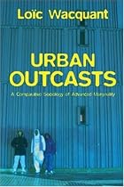 Urban Outcasts: A Comparative Sociology of Advanced Marginality
