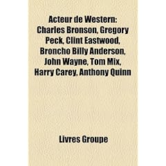 Acteur de Western: Charles Bronson, Gregory Peck, Clint Eastwood, Broncho Billy Anderson, John Wayne, Tom Mix, Harry Carey, Anthony Quinn