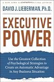 Executive Power: Use the Greatest Collection of Psychological Strategies to Create an Automatic Advantage in Any Business Situation