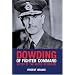 Dowding of Fighter Command: Victor of the Battle of Britain