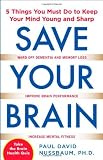 Save Your Brain : The 5 Things You Must Do to Keep Your Mind