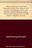 Information and the small manufacturing firm : report of a study of information use and needs in small manufacturing firms in the UK and the current pattern of information provision : funded by the Br