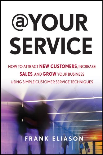 At Your Service: How to Attract New Customers, Increase Sales, and Grow Your Business Using Simple Customer Service Techniques