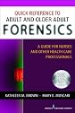 Quick reference to adult and older adult forensics : a guide for nurses and other health care professionals