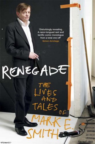 Renegade: The Lives and Tales of Mark E. Smith