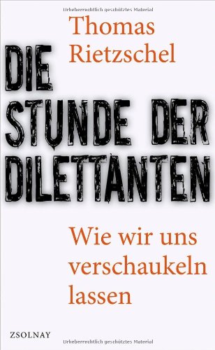 Paul Zsolnay Verlag Ges. m.b.H. Die Stunde der Dilettanten: Wie wir uns verschaukeln lassen