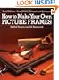 How to Make Your Own Picture Frames, Revised and Enlarged 3rd Edition