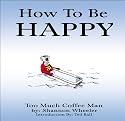 How To Be Happy (Too Much Coffee Man)