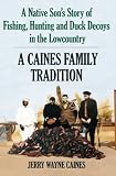 A Native Son's Story of Fishing, Hunting and Duck Decoys in the Lowcountry: A Caines Family Tradition