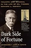 Dark Side of Fortune: Triumph and Scandal in the Life of Oil Tycoon Edward L. Doheny