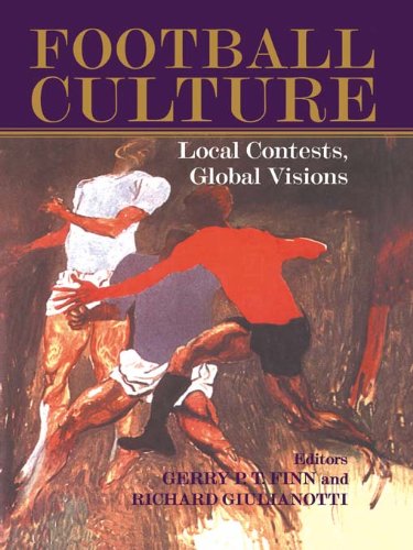 Football Culture: Local Conflicts, Global Visions (Sport in the Global Society)