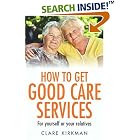 How to Get Good Care Services - For yourself or your relatives by  Clare Kirkman