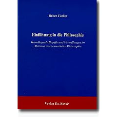 Einf�hrung in die Philosophie . Grundlegende Begriffe und Vorstellungen im Rahmen einer essentiellen Philosophie