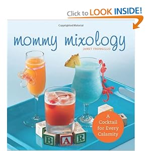 Mommy Mixology: A Cocktail for Every Calamity (Cocktails)