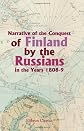Narrative of the Conquest of Finland by the Russians in the Years 1808-9: From an unpublished work by a Russian officer of rank. Edited by gen. Monteith