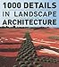 1000 Details in Landscape Architecture: A Selection of the World's Most Interesting Landscaping Elements
