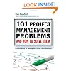 101 Project Management Problems and How to Solve Them: Practical Advice for Handling Real-World Project Challenges