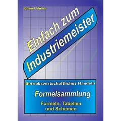 Einfach zum Industriemeister: Betriebswirtschaftliches Handeln - Formelsammlung