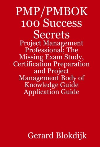 PMBOK 100 Success Secrets: Project Management Professional; the Missing Exam Study, Certification Preparation and Project Management Body of Knowledge Application Guide