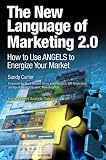 The New Language of Marketing 2.0: How to Use ANGELS to Energize Your Market