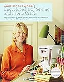 Martha Stewart's Encyclopedia of Sewing and Fabric Crafts: Basic Techniques for Sewing, Applique, Embroidery, Quilting, Dyeing, and Printing, plus 150 Inspired Projects from A to Z