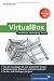 VirtualBox: Installation, Anwendung, Praxis VirtualBox: Installation, Anwendung, Praxis