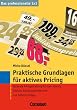 Das professionelle 1 x 1: Praktische Grundlagen f�r aktives Pricing: Optimale Preisgestaltung f�r mehr Absatz, gr��ere Kundenzufriedenheit und h�here Ertr�ge