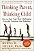 Thinking Parent, Thinking Child: How to Turn Your Most Challenging Problems into Solutions